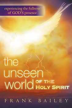 The Unseen World of the Holy Spirit: Experiencing the Fullness of God's Presence