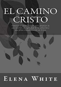 El Camino Cristo: Conozca los pasos a seguir para alcanzar la paz interior, la seguridad de la salvación y una plena transformación en Cristo (Spanish Edition)