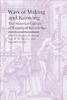 Ways of Making and Knowing: The Material Culture of Empirical Knowledge (Bard Graduate Center - Cultural Histories of the Material World)