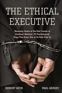 The Ethical Executive: Becoming Aware of the Root Causes of Unethical Behavior: 45 Psychological Traps that Every One of Us Falls Prey To