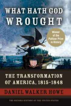 What Hath God Wrought: The Transformation of America, 1815-1848 (The Oxford History of the United States, Vol. 5)