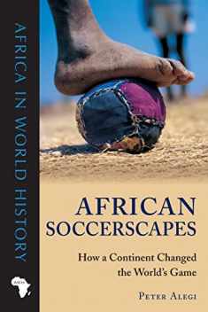 African Soccerscapes: How a Continent Changed the World’s Game (Africa in World History)