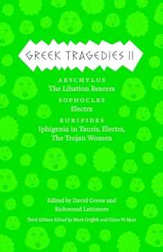 Greek Tragedies 2: Aeschylus: The Libation Bearers; Sophocles: Electra; Euripides: Iphigenia among the Taurians, Electra, The Trojan Women (Volume 2) (The Complete Greek Tragedies)