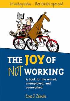 The Joy of Not Working: A Book for the Retired, Unemployed and Overworked- 21st Century Edition