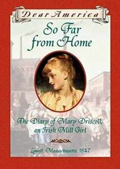 So Far From Home: The Diary of Mary Driscoll, An Irish Mill Girl, Lowell, Massachusetts, 1847 (Dear America Series)
