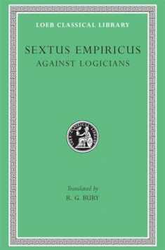 Sextus Empiricus: Against the Logicians (Loeb Classical Library No. 291)