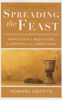 Spreading the Feast: Instruction and Meditations for Ministry at the Lord's Table