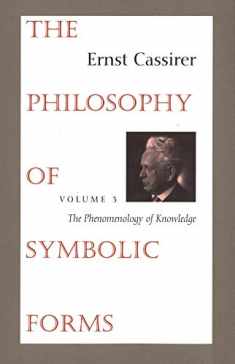 The Philosophy of Symbolic Forms: Vol. 3: The Phenomenology of Knowledge