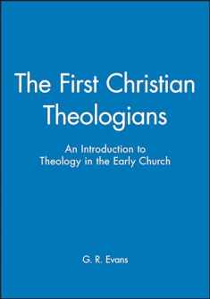 The First Christian Theologians: An Introduction to Theology in the Early Church