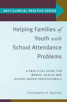 Helping Families of Youth with School Attendance Problems: A Practical Guide for Mental Health and School-Based Professionals (ABCT Clinical Practice Series)