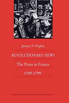 Revolutionary News: The Press in France, 1789–1799 (Bicentennial Reflections on the French Revolution)