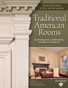 Traditional American Rooms: Celebrating Style, Craftsmanship, and Historic Woodwork (Fox Chapel Publishing) Guided Tour of Rooms at Winterthur Museum and Country Estate (Winterthur Style Sourcebook)