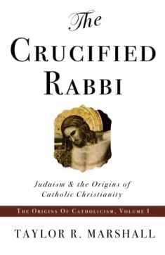 The Crucified Rabbi: Judaism and the Origins of Catholic Christianity
