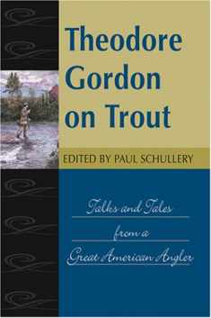 Theodore Gordon on Trout: Talks and Tales from a Great American Angler (Fly-Fishing Classics Series)