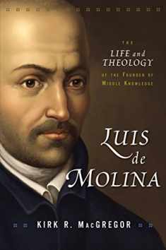 Luis de Molina: The Life and Theology of the Founder of Middle Knowledge