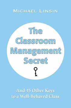 The Classroom Management Secret: And 45 Other Keys to a Well-Behaved Class