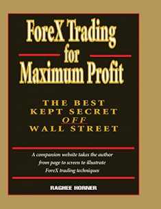 ForeX Trading for Maximum Profit: The Best Kept Secret Off Wall Street