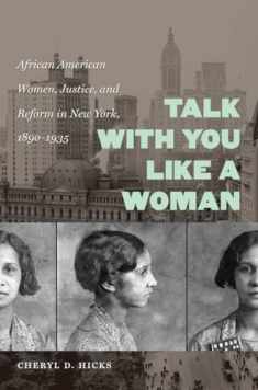 Talk with You Like a Woman: African American Women, Justice, and Reform in New York, 1890-1935 (Gender and American Culture)