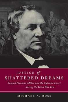 Justice of Shattered Dreams: Samuel Freeman Miller and the Supreme Court during the Civil War Era (Conflicting Worlds: New Dimensions of the American Civil War)