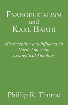 Evangelicalism and Karl Barth: His Reception and Influence in North American Evangelical Theology (Princeton Theological Monograph)