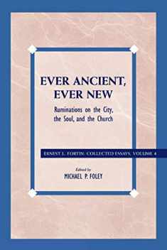 Ever Ancient, Ever New: Ruminations on the City, the Soul, and the Church (Ernes L. Fortin: Colected Essays, 4)