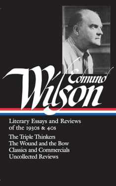 Edmund Wilson: Literary Essays and Reviews of the 1930s & 40s: The Triple Thinkers, The Wound and the Bow, Classics and Commercials, Uncollected Reviews (Library of America #177)