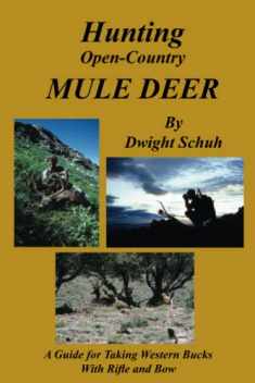 Hunting Open Country Mule Deer: A Guide for Taking Western Bucks With Rifle and Bow