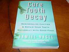 Cure Tooth Decay: Heal and Prevent Cavities with Nutrition, 2nd Edition
