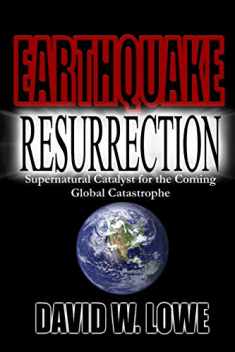 Earthquake Resurrection: Supernatural Catalyst for the Coming Global Catastrophe