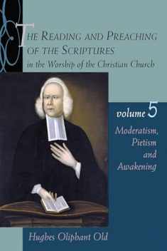 The Reading and Preaching of the Scriptures in the Worship of the Christian Church, Volume 5: Moderatism, Pietism, and Awakening