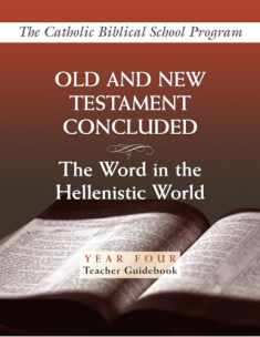 Old and New Testaments Concluded: (Year Four, Teacher Guidebook): The Word in the Hellenistic World (Catholic Biblical School Program)