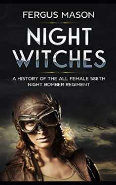 Night Witches: A History of the All Female 588th Night Bomber Regiment