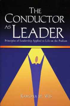 The Conductor As Leader: Principles of Leadership Applied to Life on the Podium