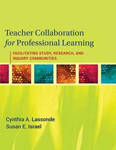 Teacher Collaboration for Professional Learning: Facilitating Study, Research, and Inquiry Communities