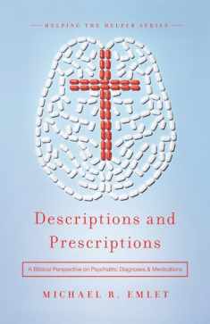 Descriptions and Prescriptions: A Biblical Perspective on Psychiatric Diagnoses and Medications (Helping the Helper Series)