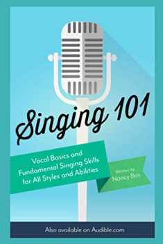 Singing 101: Vocal Basics and Fundamental Singing Skills for All Styles and Abilities (How to Sing)