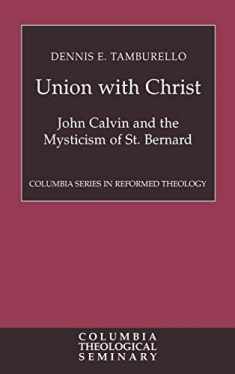 Union with Christ: John Calvin and the Mysticism of St. Bernard (Columbia Series in Reformed Theology)