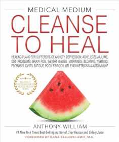 Medical Medium Cleanse to Heal: Healing Plans for Sufferers of Anxiety, Depression, Acne, Eczema, Lyme, Gut Prob lems, Brain Fog, Weight Issues, Migraines, Bloating, Vertigo, Psoriasis