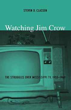 Watching Jim Crow: The Struggles over Mississippi TV, 1955–1969 (Console-ing Passions)