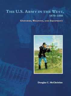 The U.S. Army in the West, 1870–1880: Uniforms, Weapons, and Equipment
