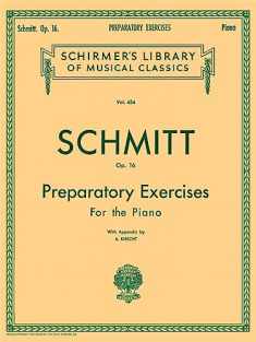 Schmitt Op. 16: Preparatory Exercises For the Piano, with Appendix (Schirmer's Library of Musical Classics, Vol. 434)