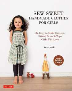Sew Sweet Handmade Clothes for Girls: 22 Easy-to-Make Dresses, Skirts, Pants & Tops Girls Will Love