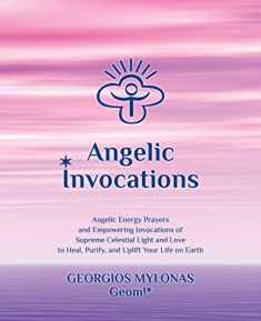 Angelic Invocations: Angelic Energy Prayers & Empowering Invocations of Supreme Celestial Light and Love to Heal, Purify, and Uplift Your Life On Earth (Celestial Gifts)