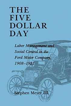 The Five Dollar Day: Labor Management and Social Control in the Ford Motor Company, 1908-1921 (SUNY Series in American Social History)