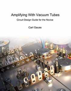 Amplifying With Vacuum Tubes: Circuit Design Guide for the Novice