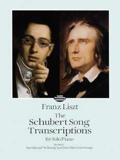 The Schubert Song Transcriptions for Solo Piano/Series I: "Ave Maria," "Erlkonig" and Ten Other Great Songs (Dover Classical Piano Music)