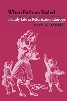 When Fathers Ruled: Family Life in Reformation Europe (Studies in Cultural History)