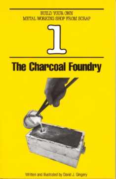 The Charcoal Foundry (Build Your Own Metal Working Shop from Scrap, Vol. 1)
