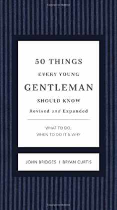 50 Things Every Young Gentleman Should Know Revised and Expanded: What to Do, When to Do It, and Why (The GentleManners Series)