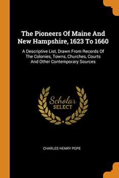 The Pioneers of Maine and New Hampshire, 1623 to 1660: A Descriptive List, Drawn from Records of the Colonies, Towns, Churches, Courts and Other Contemporary Sources
